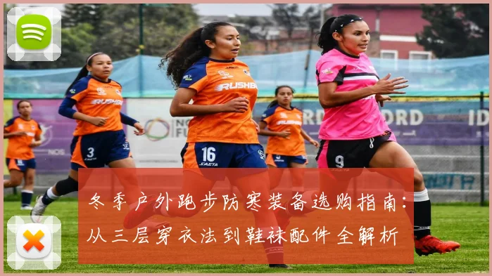 冬季户外跑步防寒装备选购指南：从三层穿衣法到鞋袜配件全解析
