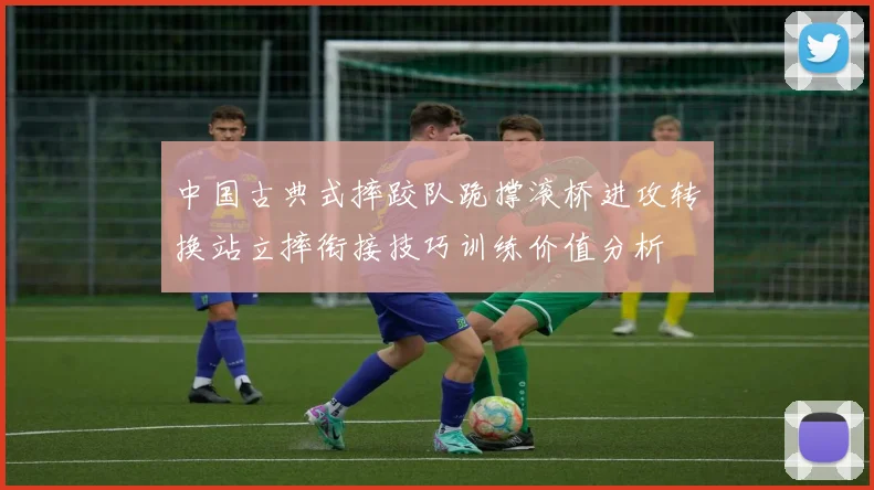 中国古典式摔跤队跪撑滚桥进攻转换站立摔衔接技巧训练价值分析