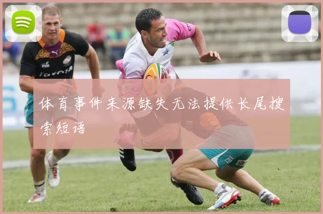 体育事件来源缺失无法提供长尾搜索短语