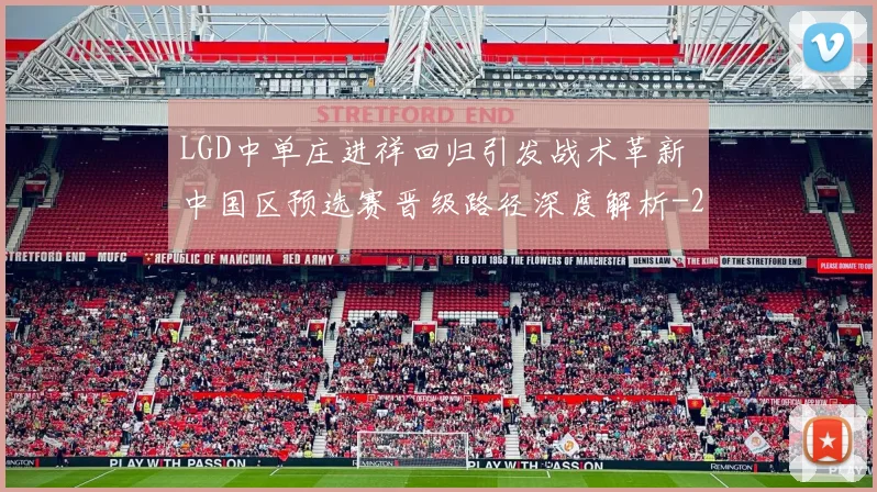LGD中单庄进祥回归引发战术革新 中国区预选赛晋级路径深度解析