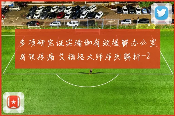 多项研究证实瑜伽有效缓解办公室肩颈疼痛 艾扬格大师序列解析
