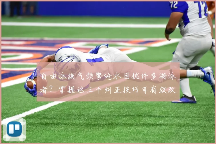 自由泳换气频繁呛水困扰许多游泳者?掌握这三个纠正技巧可有效改善