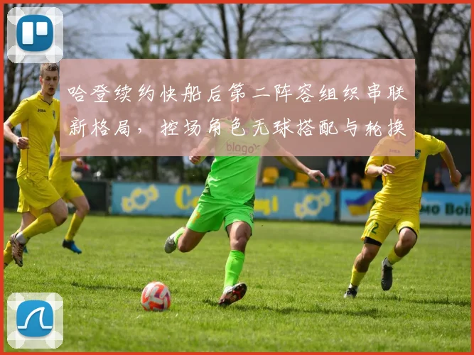 哈登续约快船后第二阵容组织串联新格局,控场角色无球搭配与轮换深度分析